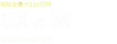 補助金最大110万円 GXの家 脱炭素志向型の住宅